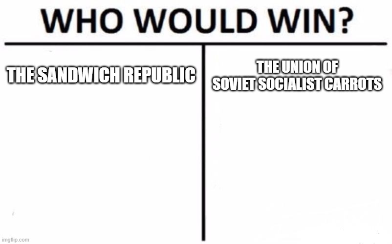 Let the war begin! | THE SANDWICH REPUBLIC; THE UNION OF SOVIET SOCIALIST CARROTS | image tagged in memes,who would win | made w/ Imgflip meme maker