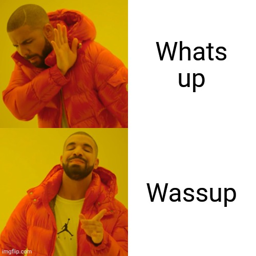 Drake Hotline Bling Meme | Whats up Wassup | image tagged in memes,drake hotline bling | made w/ Imgflip meme maker