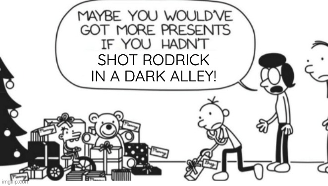 Greg Heffley | SHOT RODRICK IN A DARK ALLEY! | image tagged in greg heffley | made w/ Imgflip meme maker