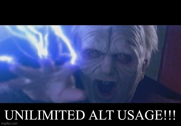 Darth Sidious unlimited power | UNILIMITED ALT USAGE!!! | image tagged in darth sidious unlimited power | made w/ Imgflip meme maker