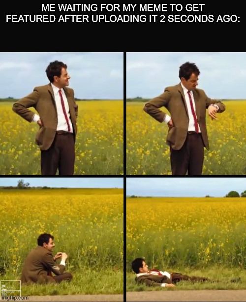 Image Title | ME WAITING FOR MY MEME TO GET FEATURED AFTER UPLOADING IT 2 SECONDS AGO: | image tagged in mr bean waiting,memes,imgflip,relatable | made w/ Imgflip meme maker