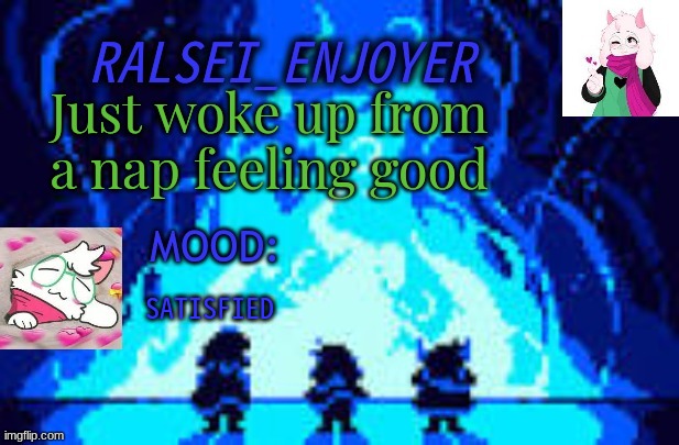 Evan's *NEW* Ralsei Template | Just woke up from a nap feeling good; SATISFIED | image tagged in evan's new ralsei template | made w/ Imgflip meme maker