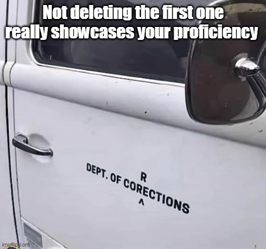 Not deleting the first one really showcases your proficiency | made w/ Imgflip meme maker