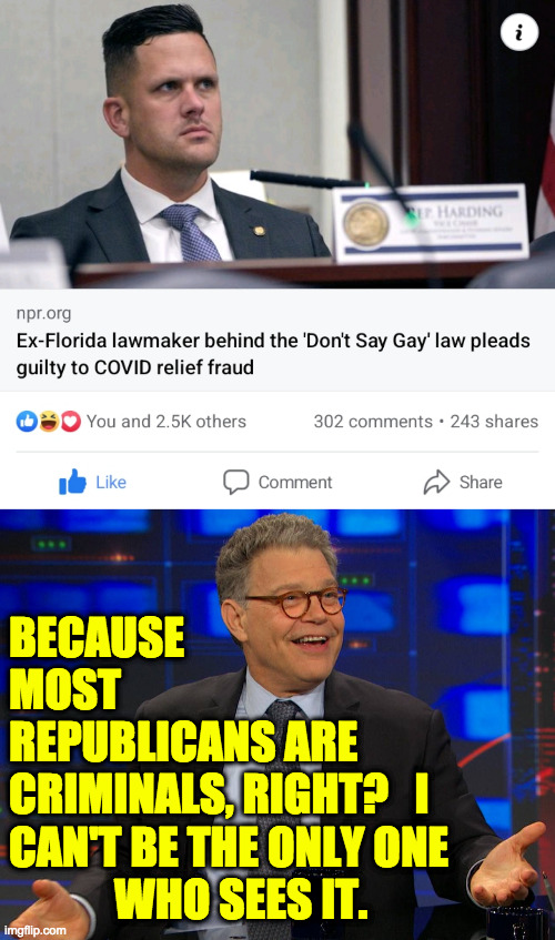 I like Al Franken. | BECAUSE
MOST
REPUBLICANS ARE
CRIMINALS, RIGHT?   I
CAN'T BE THE ONLY ONE
            WHO SEES IT. | image tagged in memes,republican criminals,al franken | made w/ Imgflip meme maker
