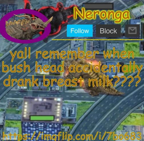 gyihklj | yall remember when bush head accidentally drank breast milk???? https://imgflip.com/i/7bo683 | made w/ Imgflip meme maker