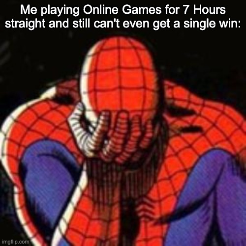 Skill issue | Me playing Online Games for 7 Hours straight and still can't even get a single win: | image tagged in memes,sad spiderman,spiderman,gaming,funny | made w/ Imgflip meme maker