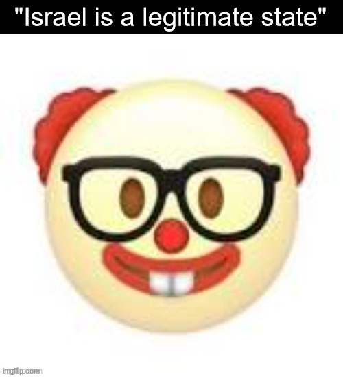 Clownerd | "Israel is a legitimate state" | image tagged in clownerd | made w/ Imgflip meme maker