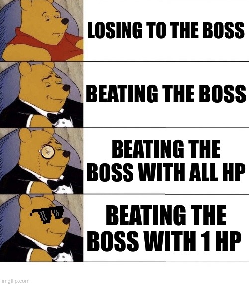 different levels of skill in video games: | LOSING TO THE BOSS; BEATING THE BOSS; BEATING THE BOSS WITH ALL HP; BEATING THE BOSS WITH 1 HP | image tagged in winnie the pooh v 21,tuxedo winnie the pooh,fancy winnie the pooh meme | made w/ Imgflip meme maker