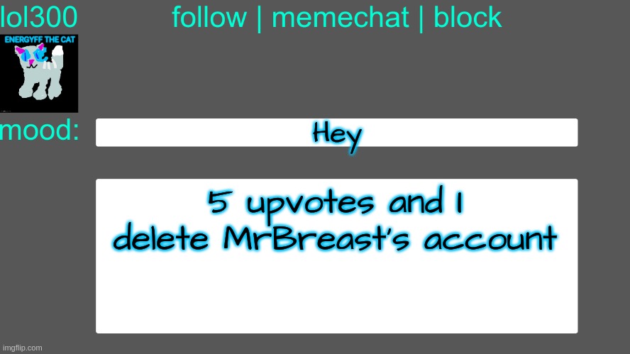 Lol300 announcement temp 3 | Hey; 5 upvotes and I delete MrBreast's account | image tagged in lol300 announcement temp 3 | made w/ Imgflip meme maker
