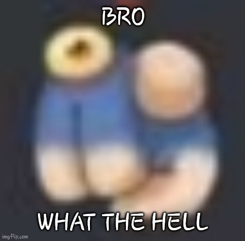 Wheezel Point | BRO WHAT THE HELL | image tagged in wheezel point | made w/ Imgflip meme maker
