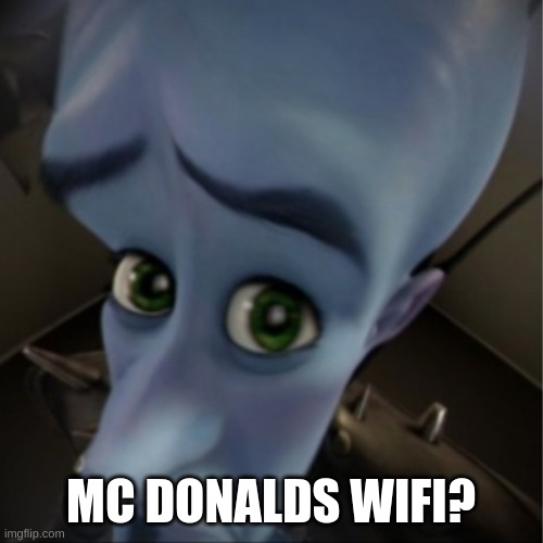 Megamind peeking | MC DONALDS WIFI? | image tagged in megamind peeking | made w/ Imgflip meme maker