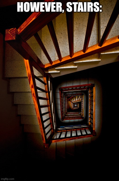 Endless Staircase | HOWEVER, STAIRS: | image tagged in endless staircase | made w/ Imgflip meme maker