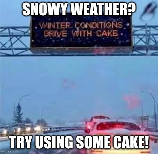 Cake is always the answer | SNOWY WEATHER? TRY USING SOME CAKE! | image tagged in you had one job,memes | made w/ Imgflip meme maker