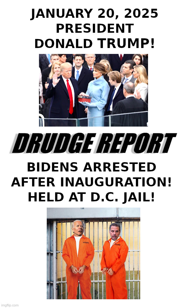 Inauguration Day, January 20, 2025 | image tagged in president,donald trump,inauguration day,2025,biden crime family,arrested | made w/ Imgflip meme maker