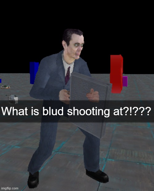 What is blud shooting at?!??? | made w/ Imgflip meme maker