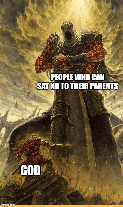 Fantasy Painting | PEOPLE WHO CAN SAY NO TO THEIR PARENTS; GOD | image tagged in fantasy painting | made w/ Imgflip meme maker