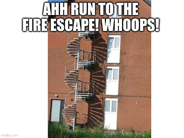 Fire escape | AHH RUN TO THE FIRE ESCAPE! WHOOPS! | made w/ Imgflip meme maker