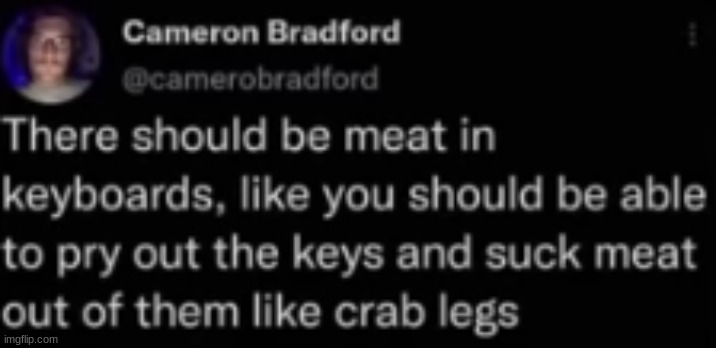 but the meat would rot... | image tagged in meat,cursed,comment,crabs,legs,keyboard | made w/ Imgflip meme maker