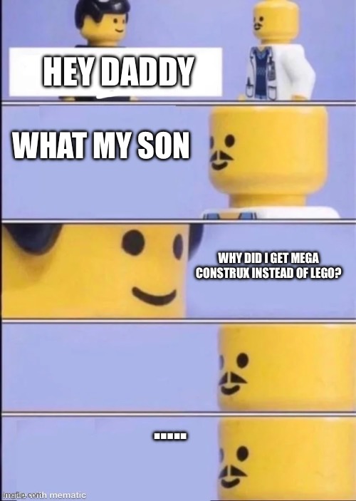 Is this relatable? | HEY DADDY; WHAT MY SON; WHY DID I GET MEGA CONSTRUX INSTEAD OF LEGO? ….. | image tagged in lego doctor | made w/ Imgflip meme maker