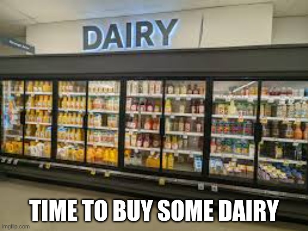 Dairy | TIME TO BUY SOME DAIRY | made w/ Imgflip meme maker