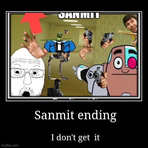 Sanmit | Sanmit ending | I don't get  it | image tagged in funny,demotivationals | made w/ Imgflip demotivational maker