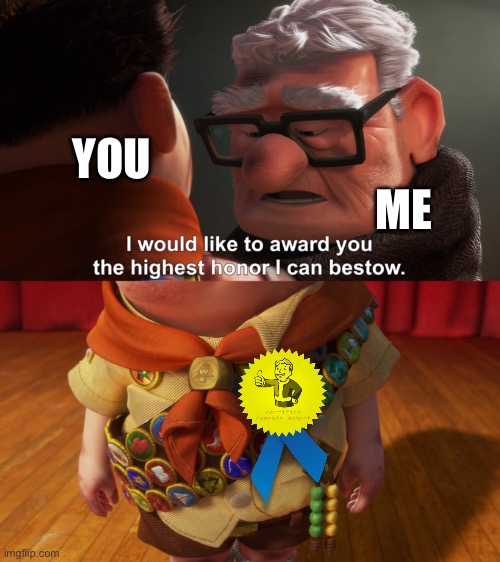 Highest Honor | YOU ME | image tagged in highest honor | made w/ Imgflip meme maker