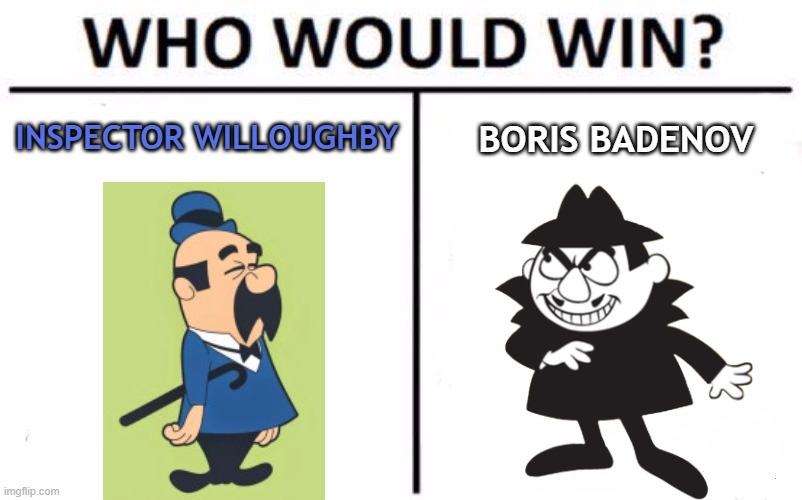 Join Us Next Time For, The World Famous Inspector vs The Cold War Era Mastermind or Diminutive Duel | INSPECTOR WILLOUGHBY; BORIS BADENOV | image tagged in memes,who would win,woody woodpecker,bullwinkle,short people,1960s | made w/ Imgflip meme maker