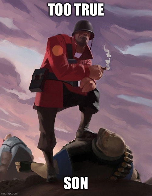 TF2 soldier poster crop | TOO TRUE SON | image tagged in tf2 soldier poster crop | made w/ Imgflip meme maker