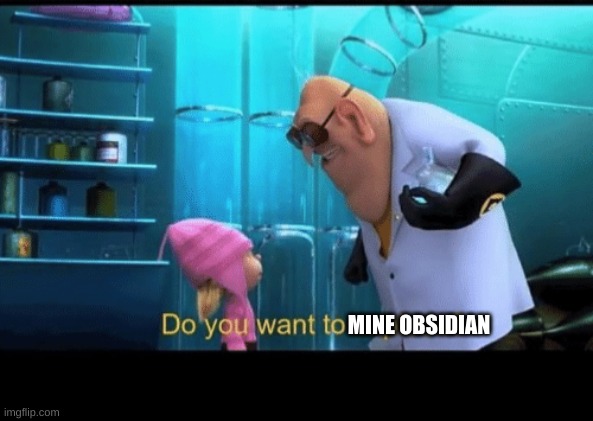 Do you want to explode | MINE OBSIDIAN | image tagged in do you want to explode | made w/ Imgflip meme maker
