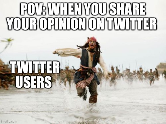 Twitter in a nutshell | POV: WHEN YOU SHARE YOUR OPINION ON TWITTER; TWITTER USERS | image tagged in memes,jack sparrow being chased,twitter | made w/ Imgflip meme maker