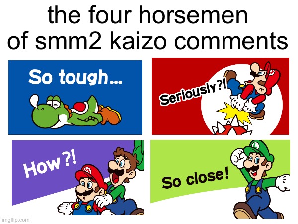 me when kaizo | the four horsemen of smm2 kaizo comments | made w/ Imgflip meme maker