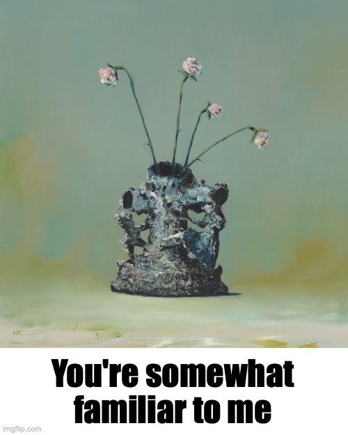 You're somewhat familiar to me | made w/ Imgflip meme maker