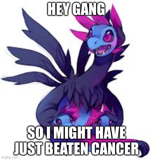 Im back motherfuckers. | HEY GANG; SO I MIGHT HAVE JUST BEATEN CANCER | image tagged in i just beat cancer | made w/ Imgflip meme maker