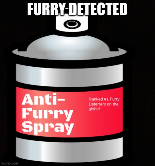 Anti Furry Spray | FURRY DETECTED | image tagged in anti furry spray | made w/ Imgflip meme maker