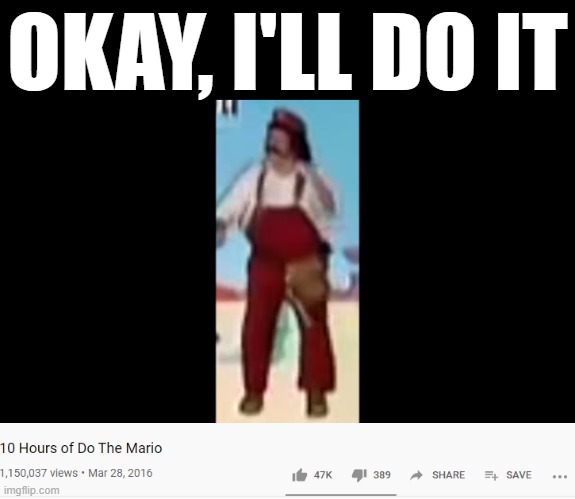 do the mario | OKAY, I'LL DO IT | image tagged in do the mario | made w/ Imgflip meme maker