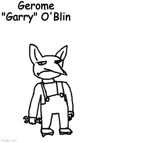 he fixes shit | Gerome "Garry" O'Blin | made w/ Imgflip meme maker
