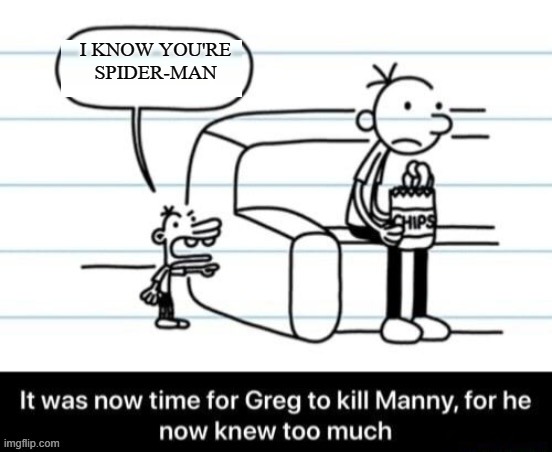You can fight crime but you can't pay rent | I KNOW YOU'RE SPIDER-MAN | image tagged in it was now time for greg to kill manny for he now knew too much | made w/ Imgflip meme maker