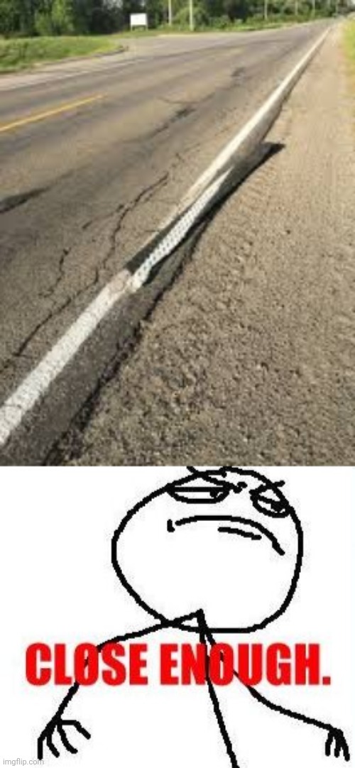 Road | image tagged in memes,close enough,you had one job,roads,road,fails | made w/ Imgflip meme maker