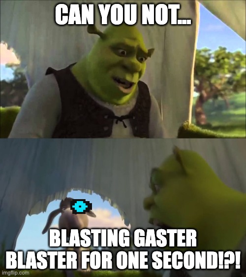 this is why you dont do geno route. | CAN YOU NOT... BLASTING GASTER BLASTER FOR ONE SECOND!?! | image tagged in shrek five minutes,sans undertale,undertale | made w/ Imgflip meme maker