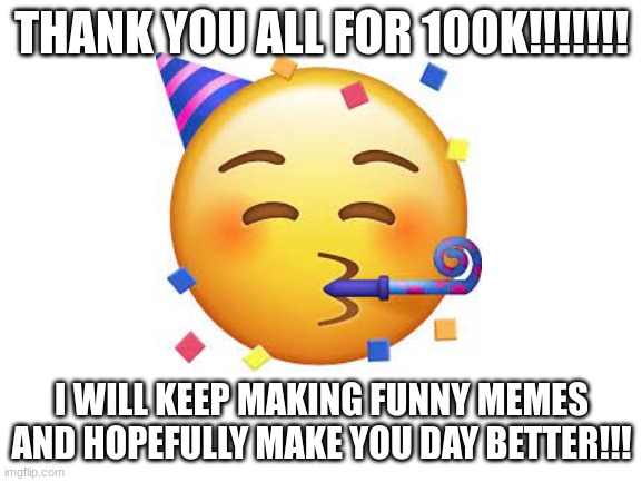 Hopefully this is the start of something big!!! | THANK YOU ALL FOR 100K!!!!!!! I WILL KEEP MAKING FUNNY MEMES AND HOPEFULLY MAKE YOU DAY BETTER!!! | image tagged in 100k points,thank you | made w/ Imgflip meme maker