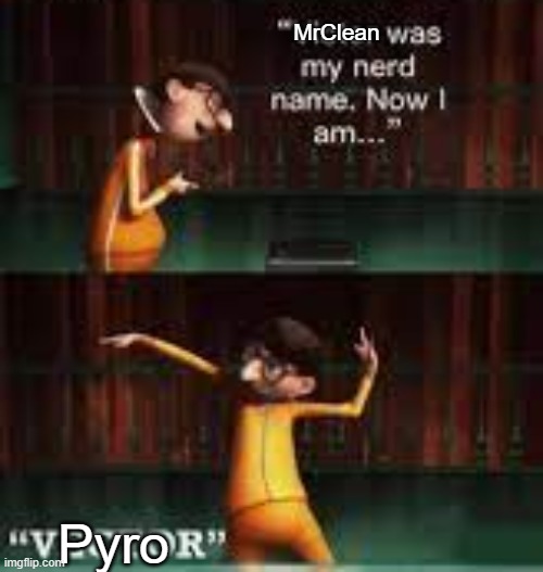 Victor was my nerd name | MrClean; Pyro | image tagged in victor was my nerd name | made w/ Imgflip meme maker