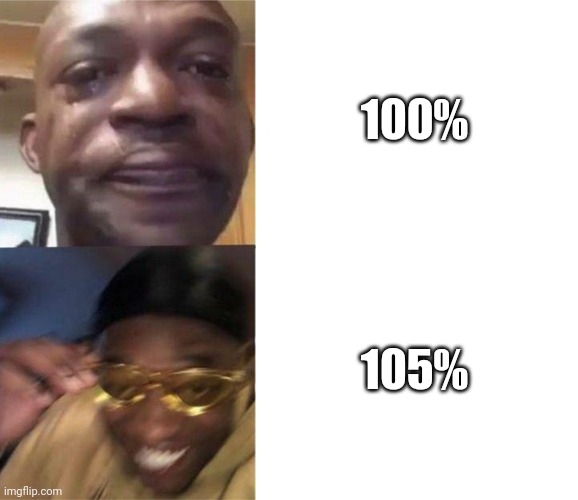Black Guy Crying and Black Guy Laughing | 100% 105% | image tagged in black guy crying and black guy laughing | made w/ Imgflip meme maker
