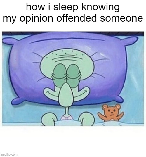 it's an opinion | how i sleep knowing my opinion offended someone | image tagged in squidward how i sleep,memes,funny,so true memes | made w/ Imgflip meme maker
