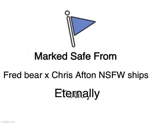 Marked Safe From Meme | Fred bear x Chris Afton NSFW ships Eternally | image tagged in memes,marked safe from | made w/ Imgflip meme maker