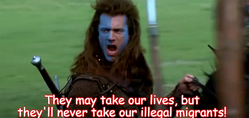 Slavic Braveheart | They may take our lives, but they'll never take our illegal migrants! | image tagged in slavic braveheart | made w/ Imgflip meme maker