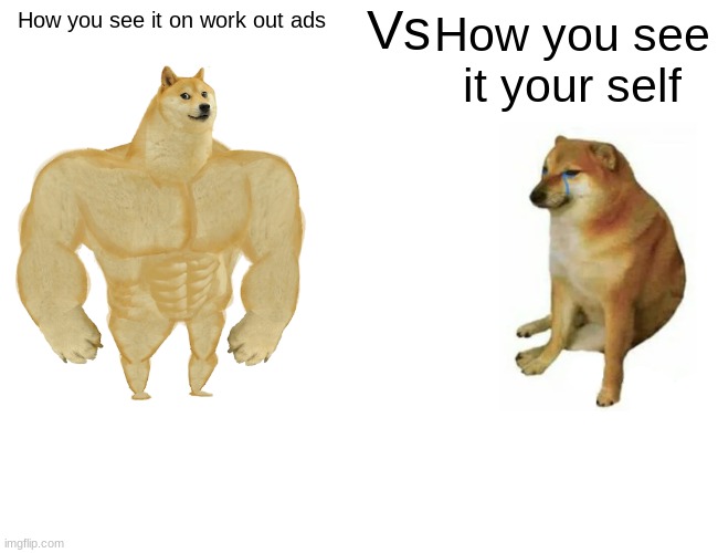 Buff Doge vs. Cheems | Vs; How you see it on work out ads; How you see it your self | image tagged in memes,buff doge vs cheems | made w/ Imgflip meme maker