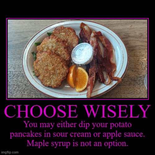 Maple syrup isn't wrong, but we just don't do it. | image tagged in funny,demotivationals | made w/ Imgflip demotivational maker