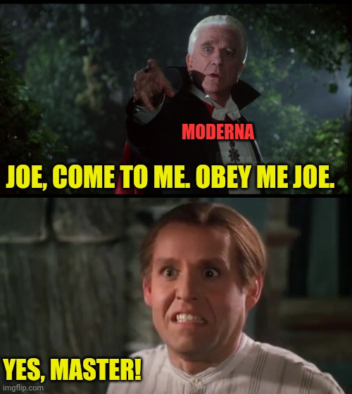 JOE, COME TO ME. OBEY ME JOE. YES, MASTER! MODERNA | made w/ Imgflip meme maker