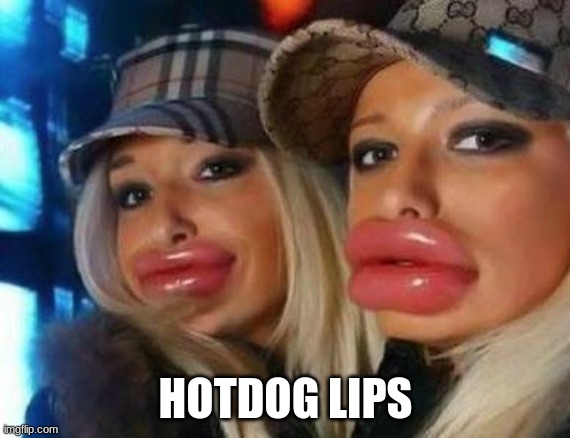 Duck Face Chicks | HOTDOG LIPS | image tagged in memes,duck face chicks | made w/ Imgflip meme maker