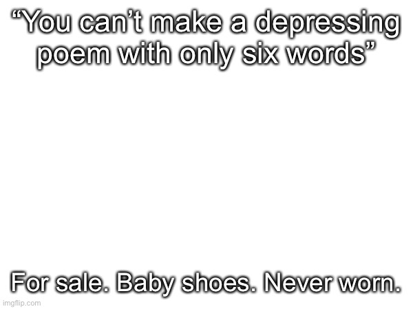 “You can’t make a depressing poem with only six words”; For sale. Baby shoes. Never worn. | made w/ Imgflip meme maker